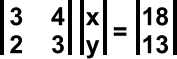 |3,4  2,3|.|x y| = |18  13|